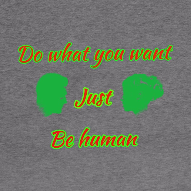 Do what you want just be human by Design 36